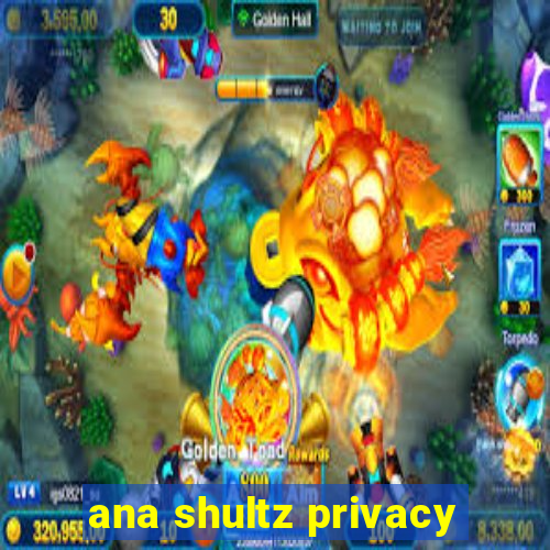 ana shultz privacy